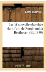 La Foi Nouvelle Cherchee Dans l'Art, de Rembrandt A Beethoven