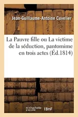 La Pauvre Fille Ou La Victime de la Seduction, Pantomime En Trois Actes