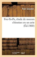 Fou-Yo-Po, Etude de Moeurs Chinoises En Un Acte