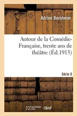 Autour de la Comedie-Francaise, Trente ANS de Theatre. Serie 5