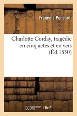 Charlotte Corday, Tragedie En Cinq Actes Et En Vers