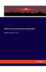 Merlin or the early history of king Arthur