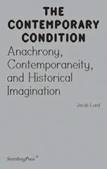 Contemporary Condition - Anachrony, Contemporaneity And Historical Imagination