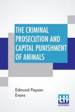 The Criminal Prosecution And Capital Punishment Of Animals