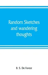 Random sketches and wandering thoughts, or, What I saw in camp, on the march, the bivouac, the battle field and hospital, while with the army in Virginia, North and South Caroline, during the late reb