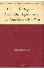 The Little Regiment, and Other Episodes of the American Civil War & Last Words