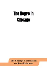The negro in Chicago; a study of race relations and a race riot