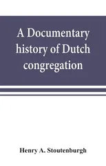 A documentary history of Dutch congregation, of Oyster Bay, Queens County, Island of Nassau, now Long Island