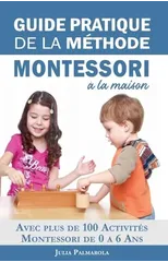 Guide Pratique de la Methode Montessori a la Maison