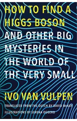 How to Find a Higgs Boson—and Other Big Mysteries in the World of the Very Small