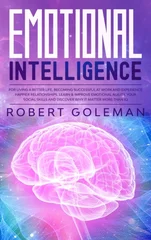 Emotional Intelligence For Living a Better Life, Becoming Successful at Work, and Experiencing Happier Relationships. Learn and Improve Emotional Agility, Your Social Skills and Discover Why it Matter