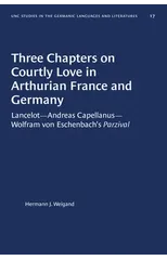 Three Chapters on Courtly Love in Arthurian France and Germany