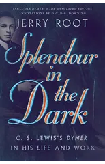 Splendour in the Dark – C. S. Lewis`s Dymer in His Life and Work