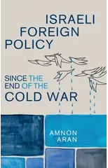 Israeli Foreign Policy since the End of the Cold War