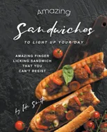 Amazing Sandwiches to Light Up Your Day