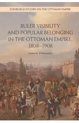 Ruler Visibility and Popular Belonging in the Ottoman Empire, 1808-1908