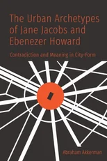 The Urban Archetypes of Jane Jacobs and Ebenezer Howard