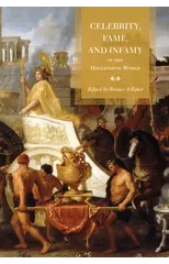 Celebrity, Fame, and Infamy in the Hellenistic World