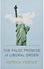 The False Promise of Liberal Order