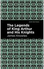 The Legends of King Arthur and His Knights
