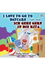 I Love to Go to Daycare Ich gehe gern in die Kita