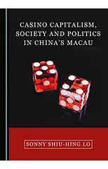 Casino Capitalism, Society and Politics in China’s Macau
