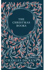The Christmas Books;A Christmas Carol, The Chimes, The Cricket on the Hearth, The Battle of Life, & The Haunted Man and the Ghost's Bargain