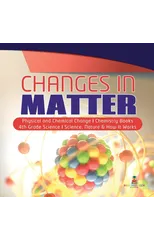 Changes in Matter Physical and Chemical Change Chemistry Books 4th Grade Science Science, Nature & How It Works