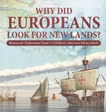 Why Did Europeans Look for New Lands? Reasons for Exploration Grade 3 Children's American History Books