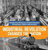 Industrial Revolution Changes the Nation Railroads, Steel & Big Business US Industrial Revolution 6th Grade History Children's American History