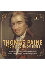 Thomas Paine and His Common Sense Author and Thinker American Revolution Grade 4 Biography Children's Biographies