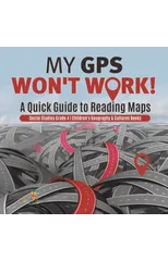 My GPS Won't Work! A Quick Guide to Reading Maps Social Studies Grade 4 Children's Geography & Cultures Books