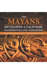 The Mayans Developed a Calendar, Mathematics and Astronomy Mayan History Books Grade 4 Children's Ancient History