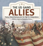 The US Gains Allies France, Poland, Spain and Germany Join the Fight for Independence Fourth Grade History Children's American Revolution History