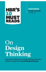 HBR's 10 Must Reads on Design Thinking (with featured article "Design Thinking" By Tim Brown)