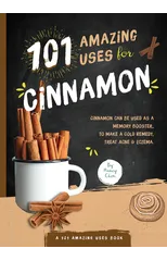 101 Amazing Uses for Cinnamon