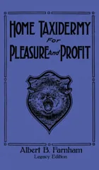 Home Taxidermy For Pleasure And Profit (Legacy Edition)