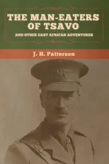 The Man-Eaters of Tsavo, and Other East African Adventures