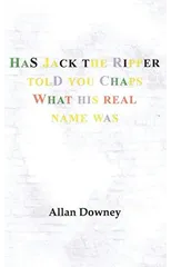Has Jack the Ripper Told You Chaps What His Real Name Was