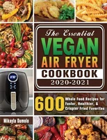 The Essential Vegan Air Fryer Cookbook 2020-2021