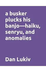 A busker plucks his banjo-haiku, senryu, and anomalies
