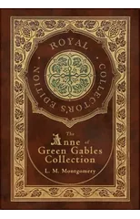 The Anne of Green Gables Collection (Royal Collector's Edition) (Case Laminate Hardcover with Jacket) Anne of Green Gables, Anne of Avonlea, Anne of the Island, Anne's House of Dreams, Rainbow Valley,