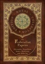 The Federalist Papers (Royal Collector's Edition) (Annotated) (Case Laminate Hardcover with Jacket)