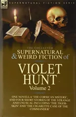 The Collected Supernatural and Weird Fiction of Violet Hunt