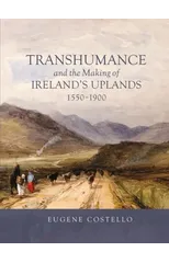 Transhumance and the Making of Ireland's Uplands, 1550-1900