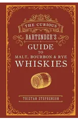 The Curious Bartender’s Guide to Malt, Bourbon & Rye Whiskies