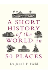 A Short History of the World in 50 Places