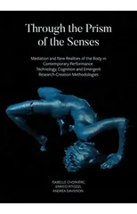 Through the Prism of the Senses - Mediation and New Realities of the Body in Contemporary Performance. Technology, Cognition and Emergent