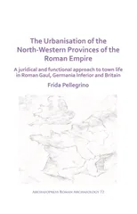 The Urbanisation of the North-Western Provinces of the Roman Empire