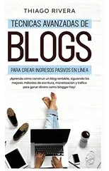 Tecnicas Avanzadas de Blogs Para Crear Ingresos Pasivos en Linea
